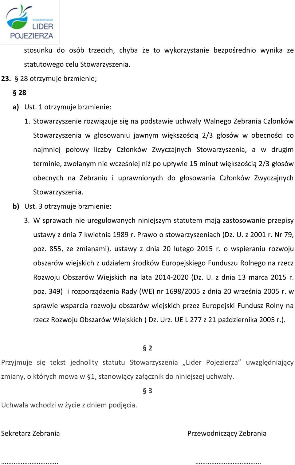 Stowarzyszenia, a w drugim terminie, zwołanym nie wcześniej niż po upływie 15 minut większością 2/3 głosów obecnych na Zebraniu i uprawnionych do głosowania Członków Zwyczajnych Stowarzyszenia.