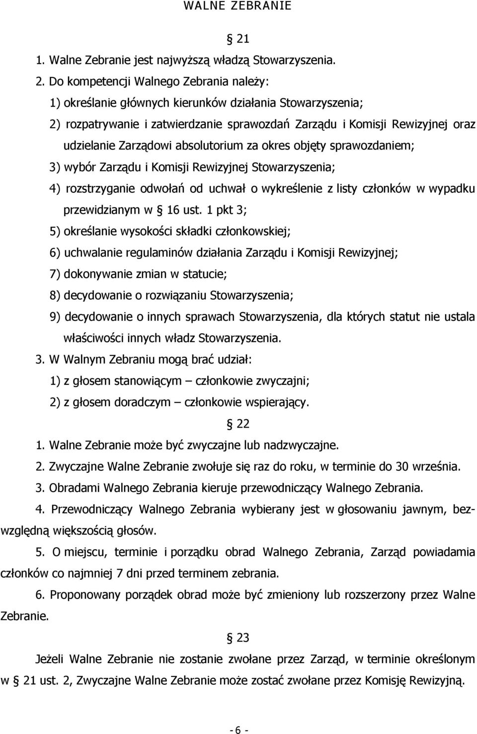 Do kompetencji Walnego Zebrania naleŝy: 1) określanie głównych kierunków działania Stowarzyszenia; 2) rozpatrywanie i zatwierdzanie sprawozdań Zarządu i Komisji Rewizyjnej oraz udzielanie Zarządowi