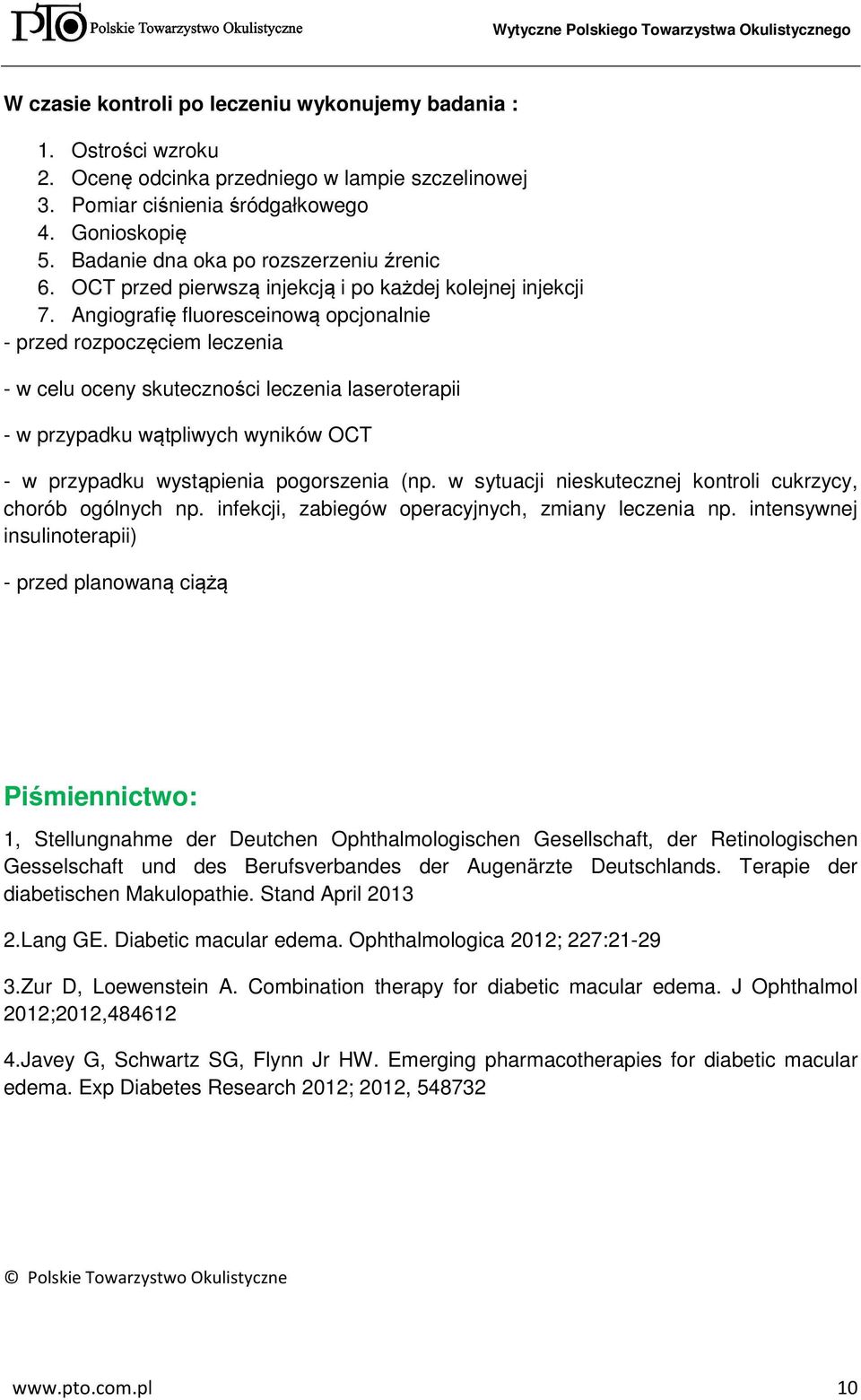 Angiografię fluoresceinową opcjonalnie - przed rozpoczęciem leczenia - w celu oceny skuteczności leczenia laseroterapii - w przypadku wątpliwych wyników OCT - w przypadku wystąpienia pogorszenia (np.