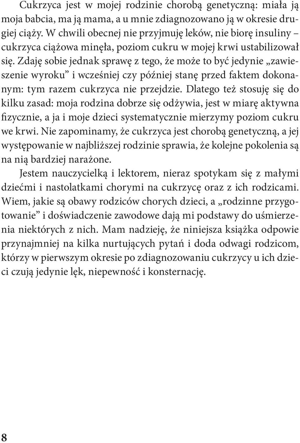 Zdaję sobie jednak sprawę z tego, że może to być jedynie zawieszenie wyroku i wcześniej czy później stanę przed faktem dokonanym: tym razem cukrzyca nie przejdzie.