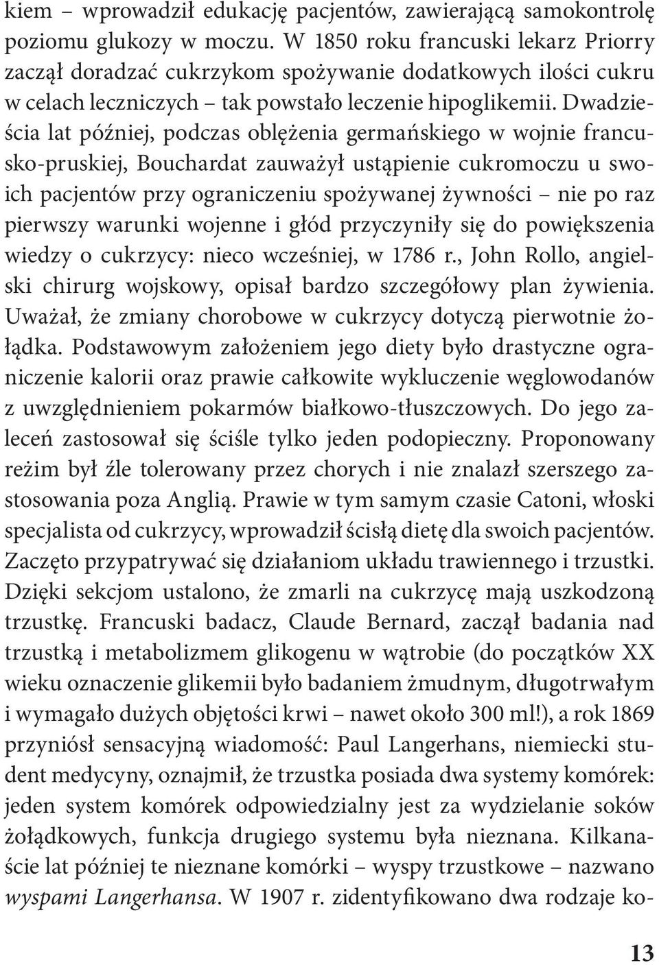 Dwadzieścia lat później, podczas oblężenia germańskiego w wojnie francusko-pruskiej, Bouchardat zauważył ustąpienie cukromoczu u swoich pacjentów przy ograniczeniu spożywanej żywności nie po raz