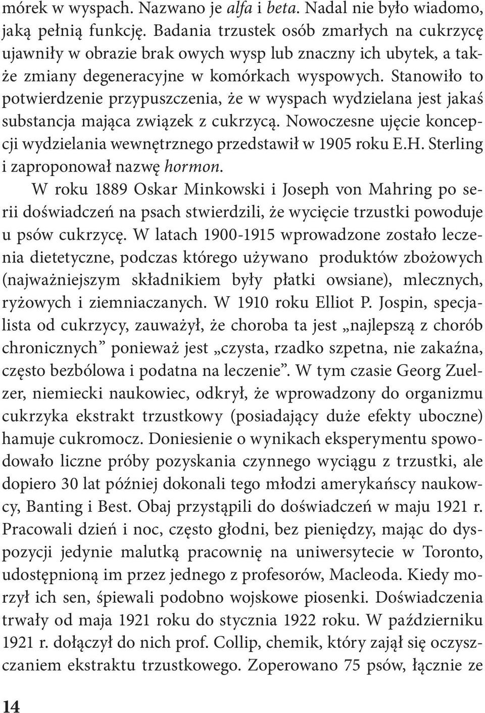 Stanowiło to potwierdzenie przypuszczenia, że w wyspach wydzielana jest jakaś substancja mająca związek z cukrzycą. Nowoczesne ujęcie koncepcji wydzielania wewnętrznego przedstawił w 1905 roku E.H.