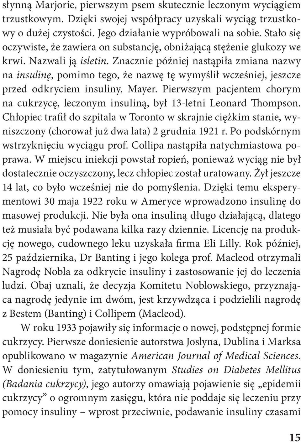 Znacznie później nastąpiła zmiana nazwy na insulinę, pomimo tego, że nazwę tę wymyślił wcześniej, jeszcze przed odkryciem insuliny, Mayer.