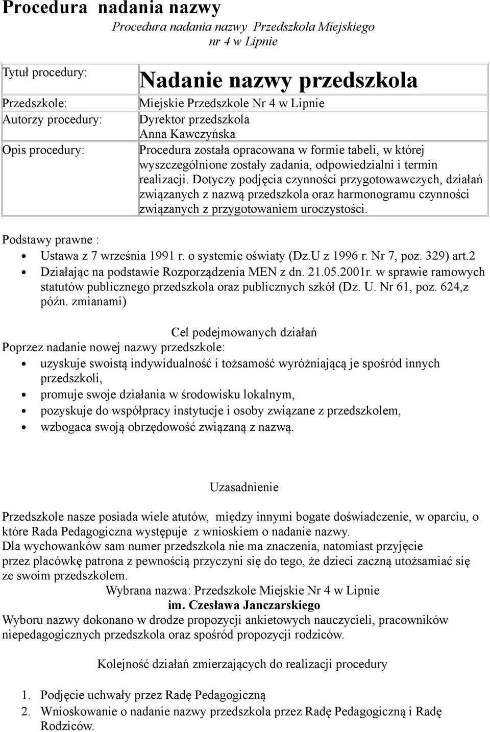 Dotyczy podjęcia czynności przygotowawczych, działań związanych z nazwą przedszkola oraz harmonogramu czynności związanych z przygotowaniem uroczystości. Podstawy prawne : Ustawa z 7 września 1991 r.