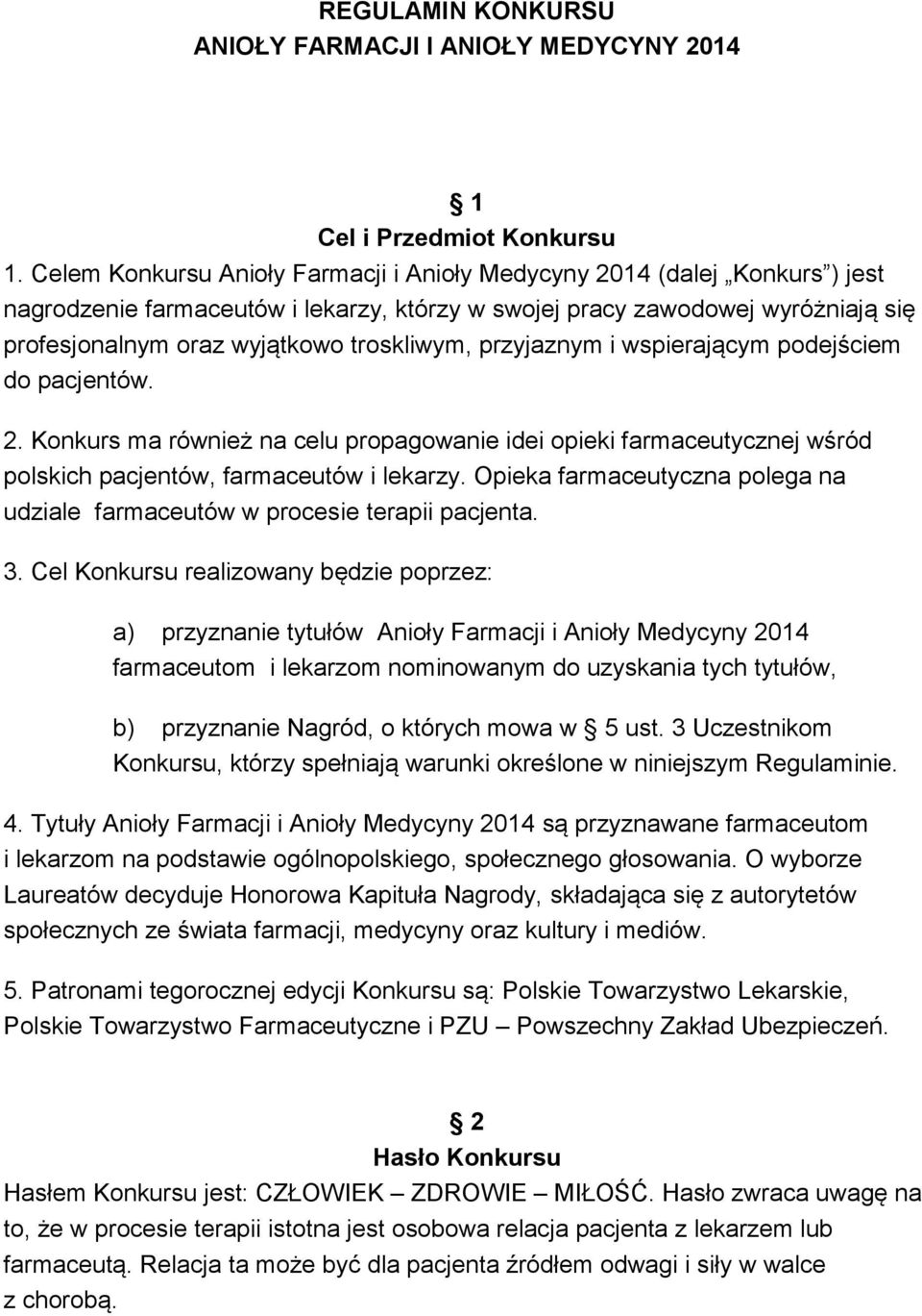 przyjaznym i wspierającym podejściem do pacjentów. 2. Konkurs ma również na celu propagowanie idei opieki farmaceutycznej wśród polskich pacjentów, farmaceutów i lekarzy.