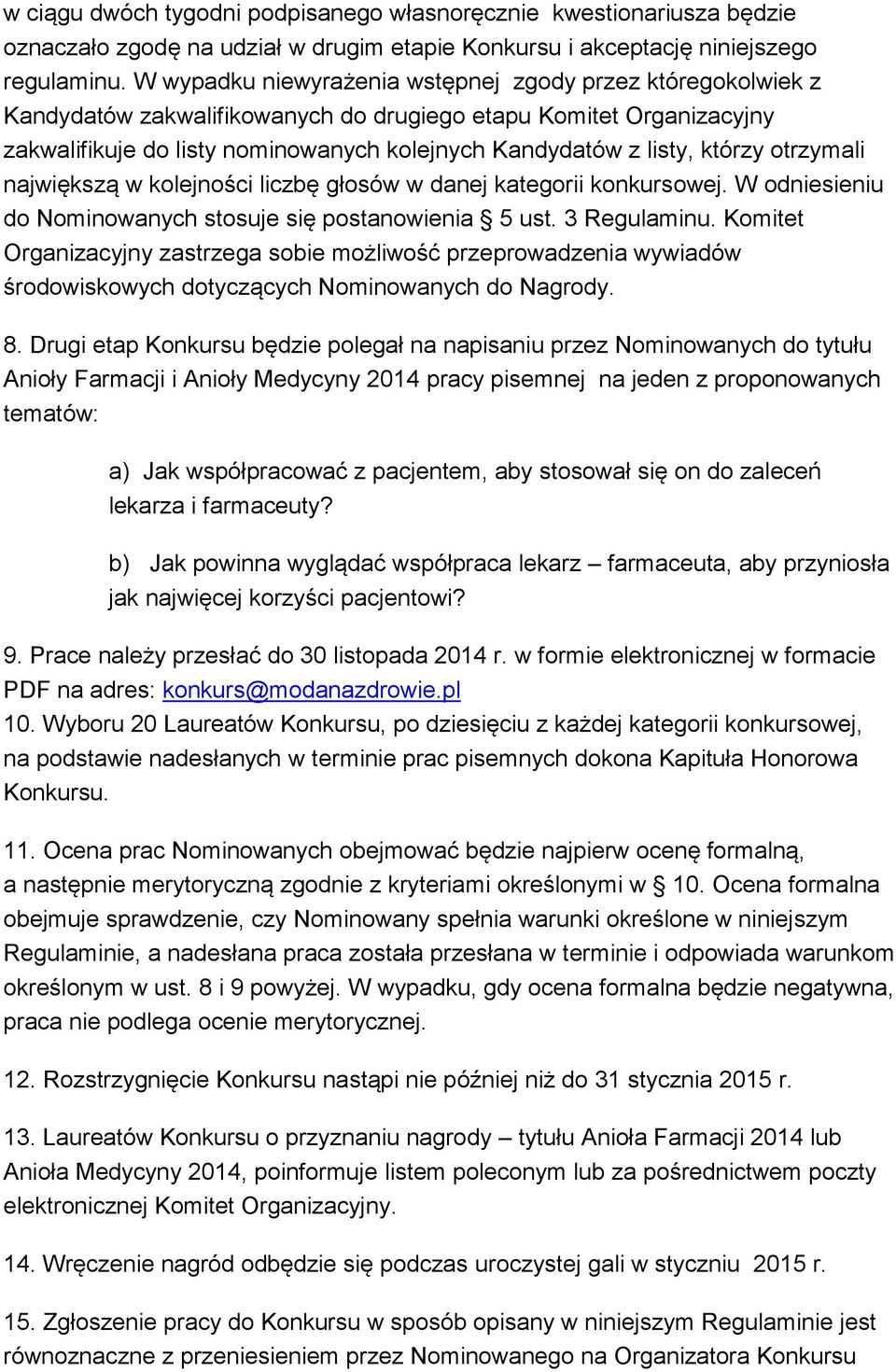 którzy otrzymali największą w kolejności liczbę głosów w danej kategorii konkursowej. W odniesieniu do Nominowanych stosuje się postanowienia 5 ust. 3 Regulaminu.