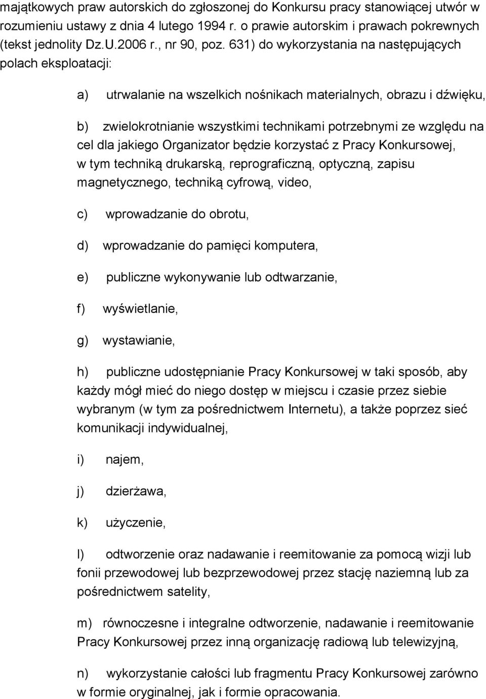 631) do wykorzystania na następujących polach eksploatacji: a) utrwalanie na wszelkich nośnikach materialnych, obrazu i dźwięku, b) zwielokrotnianie wszystkimi technikami potrzebnymi ze względu na