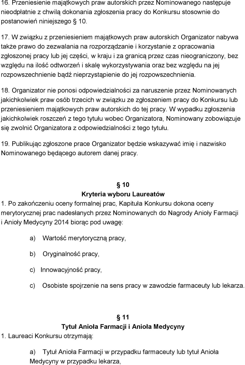 przez czas nieograniczony, bez względu na ilość odtworzeń i skalę wykorzystywania oraz bez względu na jej rozpowszechnienie bądź nieprzystąpienie do jej rozpowszechnienia. 18.