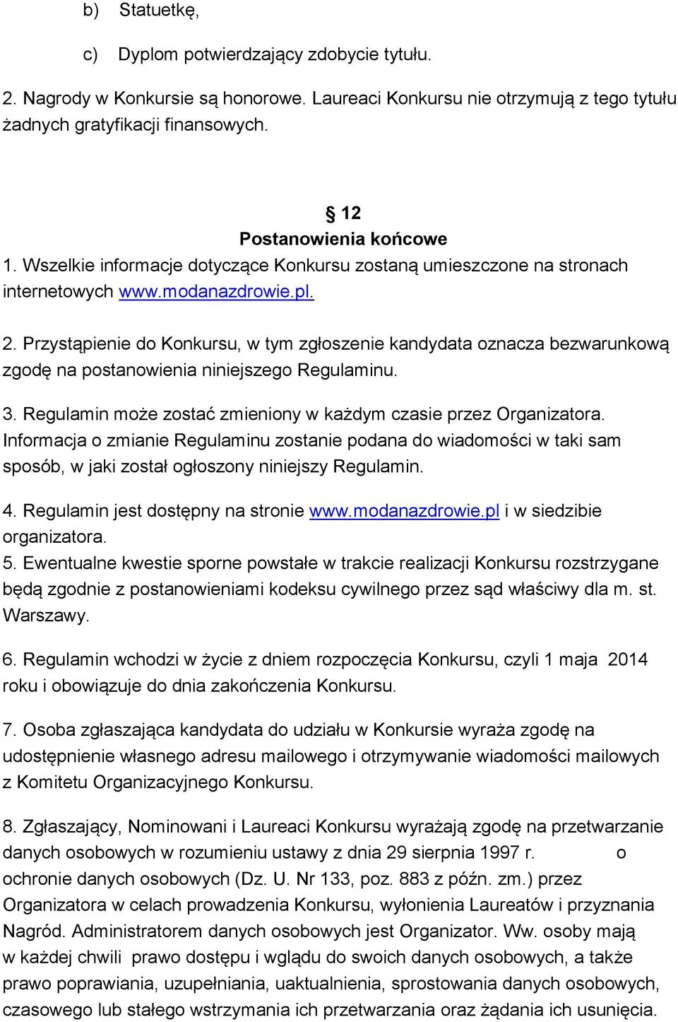 Przystąpienie do Konkursu, w tym zgłoszenie kandydata oznacza bezwarunkową zgodę na postanowienia niniejszego Regulaminu. 3. Regulamin może zostać zmieniony w każdym czasie przez Organizatora.