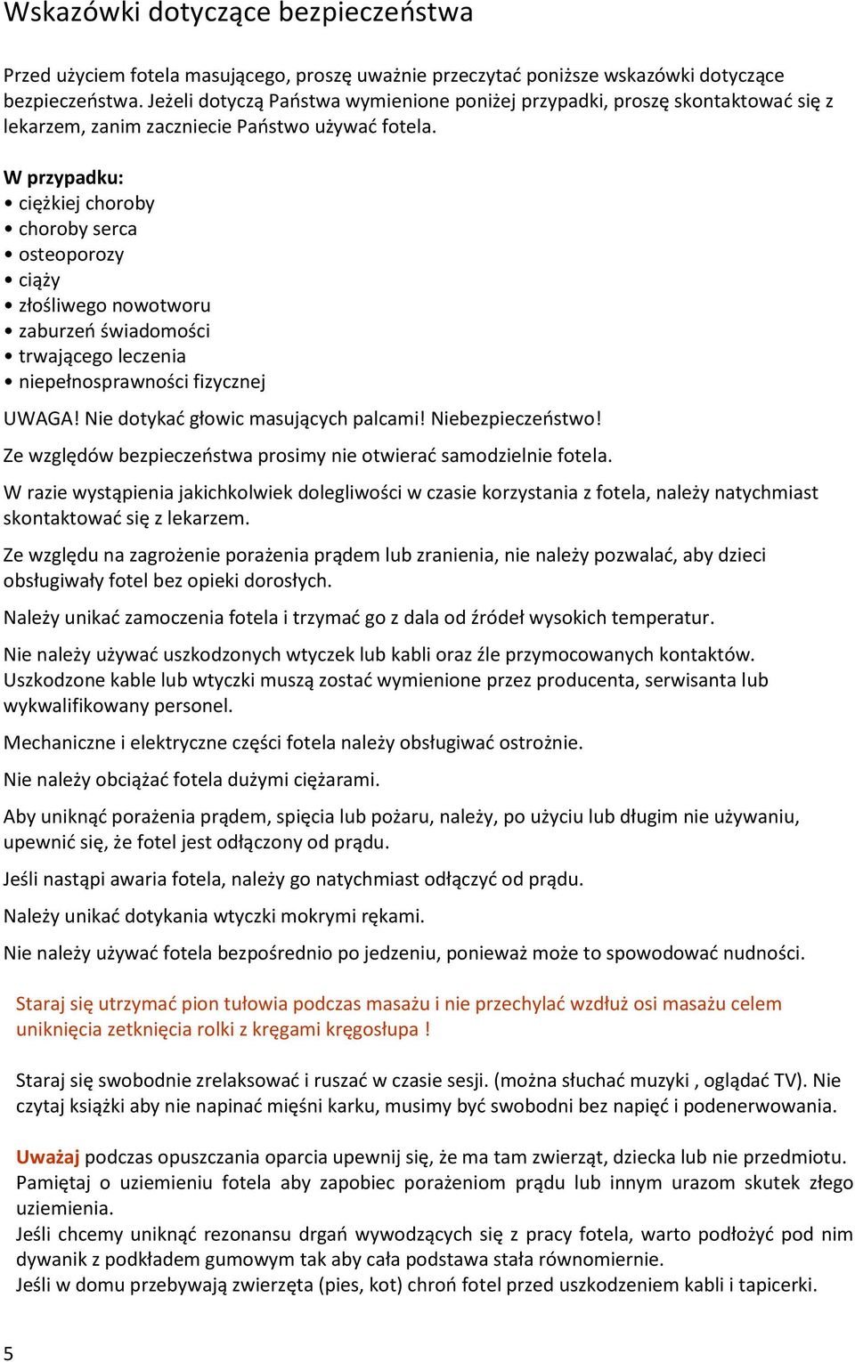 W przypadku: ciężkiej choroby choroby serca osteoporozy ciąży złośliwego nowotworu zaburzeo świadomości trwającego leczenia niepełnosprawności fizycznej UWAGA! Nie dotykad głowic masujących palcami!