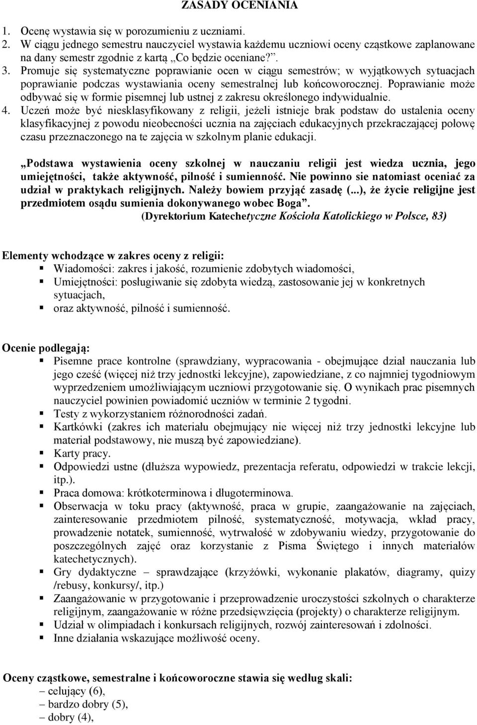 Promuje się systematyczne poprawianie ocen w ciągu semestrów; w wyjątkowych sytuacjach poprawianie podczas wystawiania oceny semestralnej lub końcoworocznej.