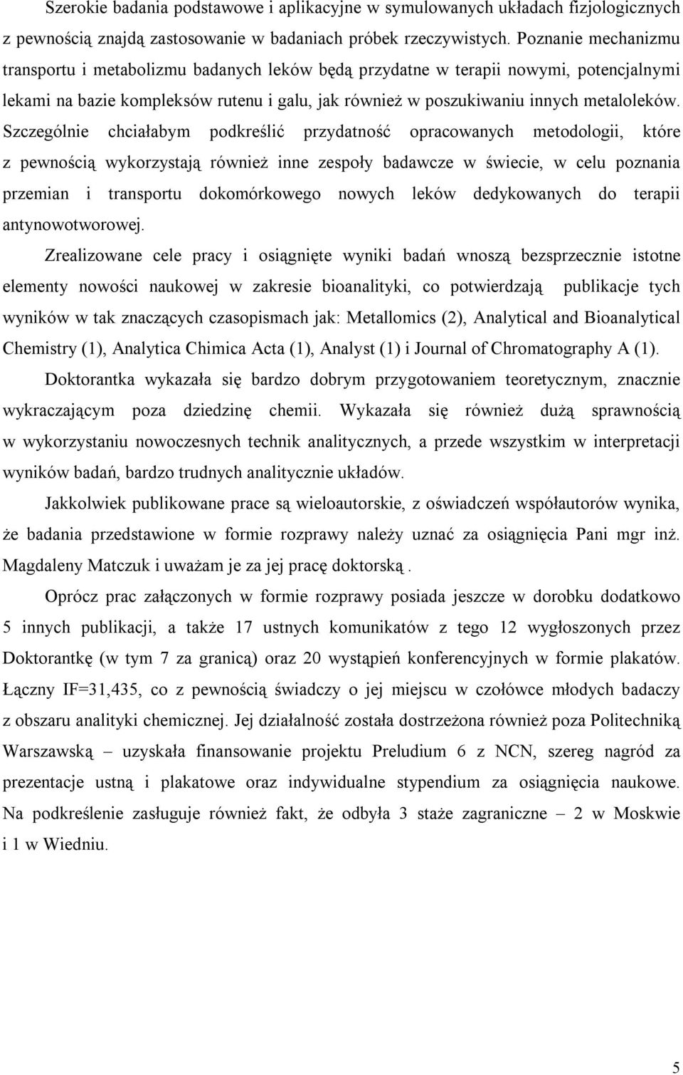 Szczególnie chciałabym podkreślić przydatność opracowanych metodologii, które z pewnością wykorzystają również inne zespoły badawcze w świecie, w celu poznania przemian i transportu dokomórkowego