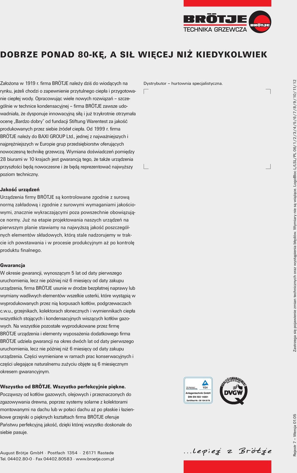 Stiftung Warentest za jakośc produkowanych przez siebie źródeł ciepła. Od 1999 r. firma BRÖTJE należy do BAXI GROUP Ltd.