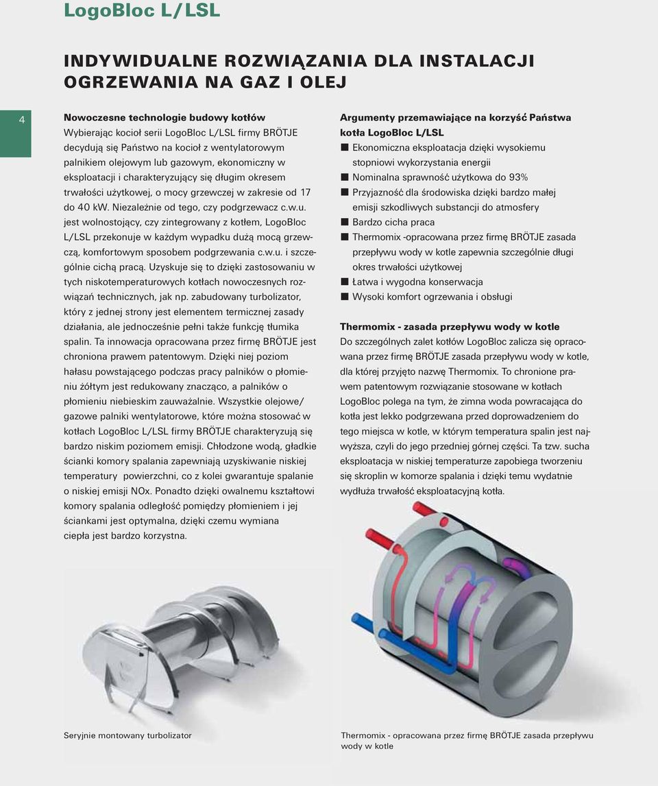 Niezależnie od tego, czy podgrzewacz c.w.u. jest wolnostojący, czy zintegrowany z kotłem, LogoBloc L/LSL przekonuje w każdym wypadku dużą mocą grzewczą, komfortowym sposobem podgrzewania c.w.u. i szczególnie cichą pracą.