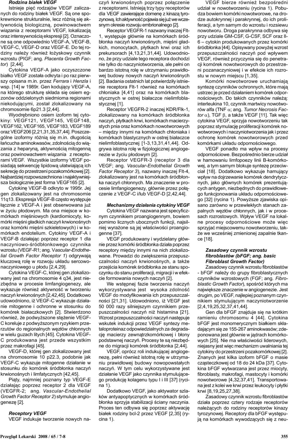 Oznaczone s¹ one odpowiednio VEGF-A, VEGF-B, VEGF-C, VEGF-D oraz VEGF-E. Do tej rodziny nale y równie ³o yskowy czynnik wzrostu (PIGF; ang. Placenta Growth Factor) [2,44].