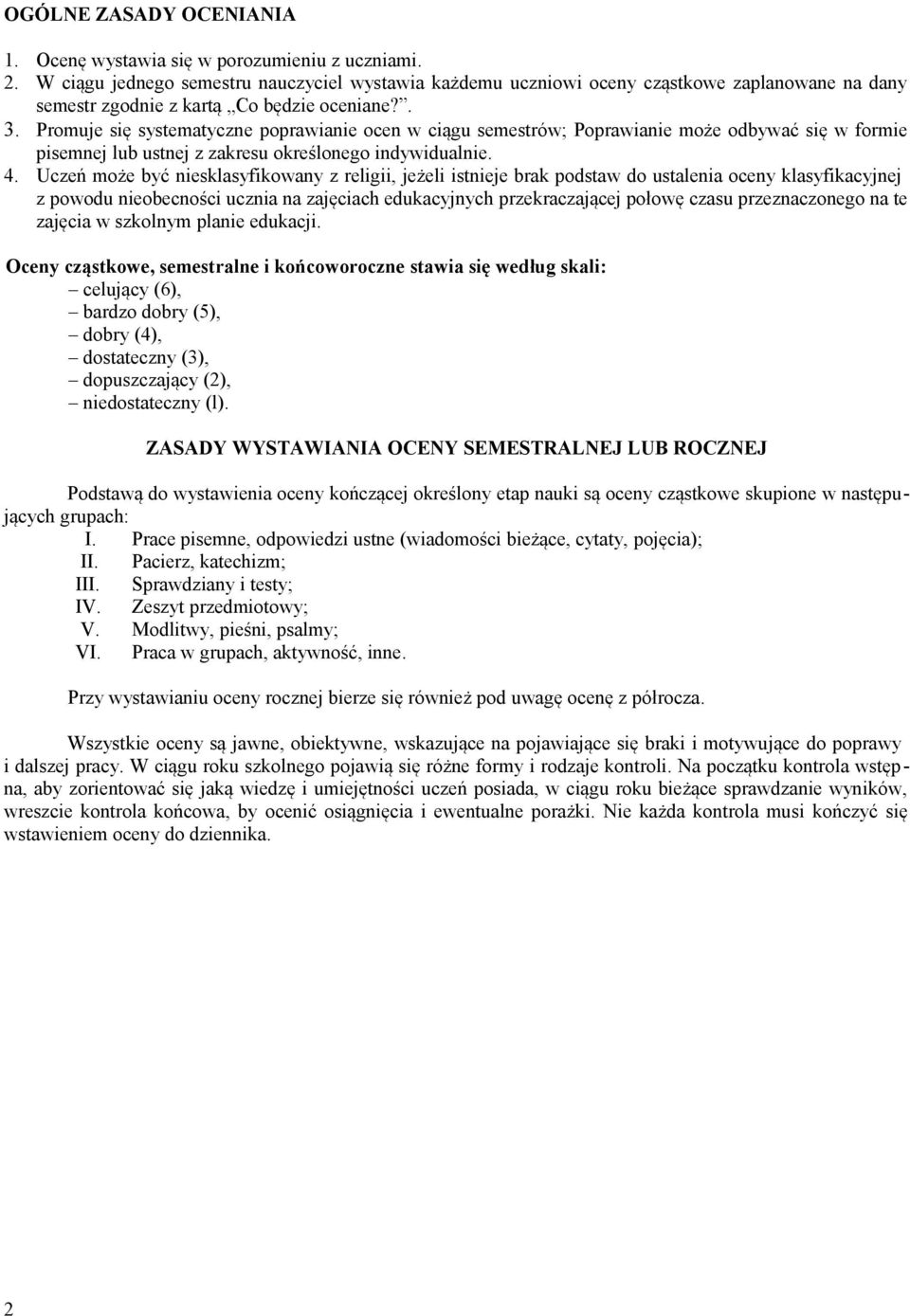 Promuje się systematyczne poprawianie ocen w ciągu semestrów; Poprawianie może odbywać się w formie pisemnej lub ustnej z zakresu określonego indywidualnie. 4.