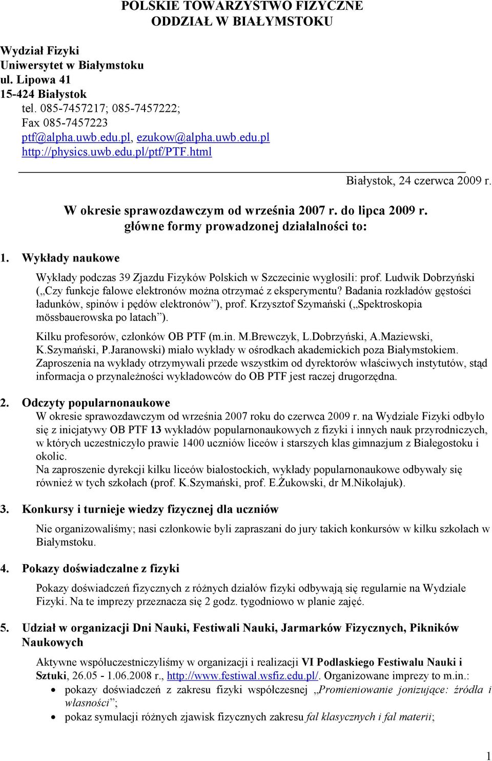 główne formy prowadzonej działalności to: Wykłady podczas 39 Zjazdu Fizyków Polskich w Szczecinie wygłosili: prof. Ludwik Dobrzyński ( Czy funkcje falowe elektronów moŝna otrzymać z eksperymentu?