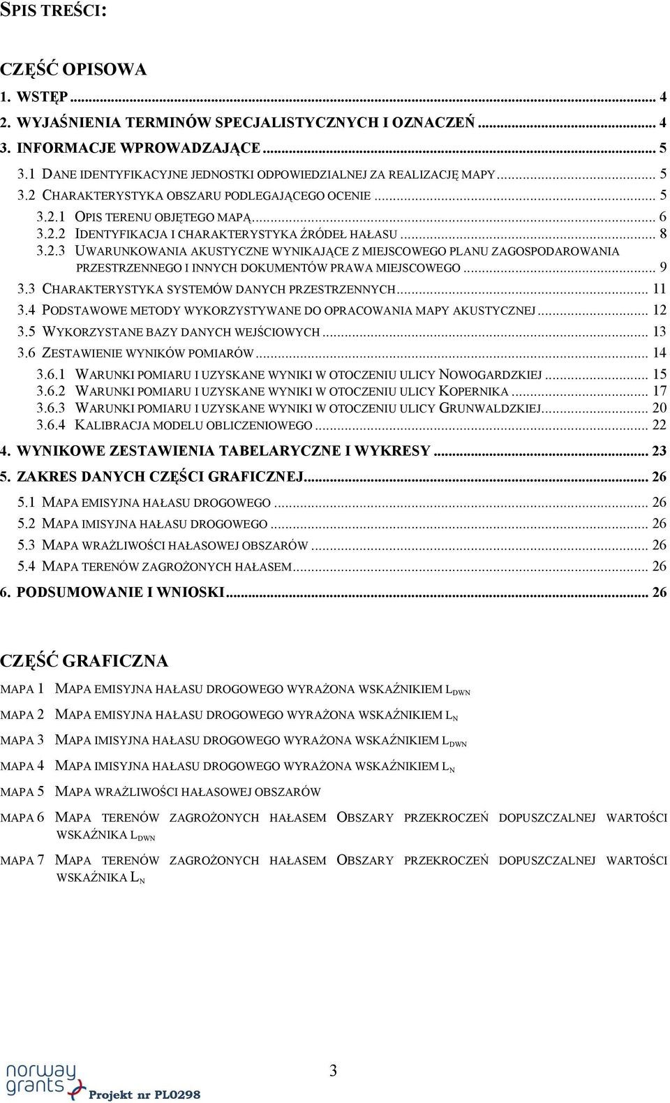 .. 8 3.2.3 UWARUNKOWANIA AKUSTYCZNE WYNIKAJĄCE Z MIEJSCOWEGO PLANU ZAGOSPODAROWANIA PRZESTRZENNEGO I INNYCH DOKUMENTÓW PRAWA MIEJSCOWEGO... 9 3.3 CHARAKTERYSTYKA SYSTEMÓW DANYCH PRZESTRZENNYCH... 11 3.