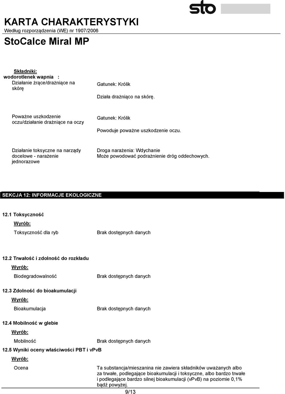 Działanie toksyczne na narządy docelowe - narażenie jednorazowe Droga narażenia: Wdychanie Może powodować podrażnienie dróg oddechowych. SEKCJA 12: INFORMACJE EKOLOGICZNE 12.