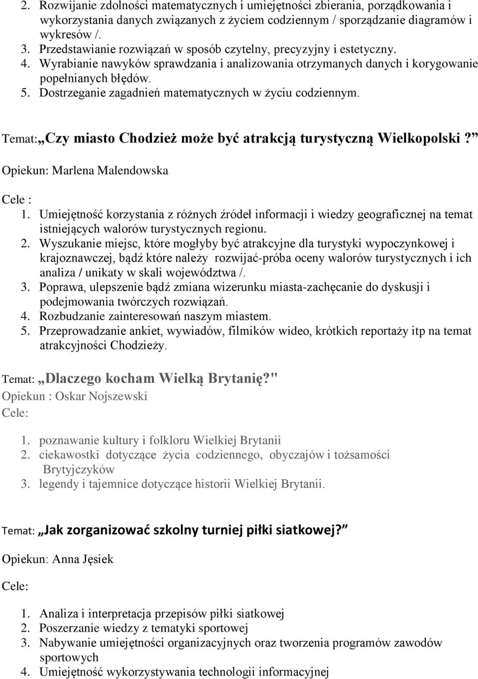 Dostrzeganie zagadnień matematycznych w życiu codziennym. Temat: Czy miasto Chodzież może być atrakcją turystyczną Wielkopolski? Opiekun: Marlena Malendowska Cele : 1.