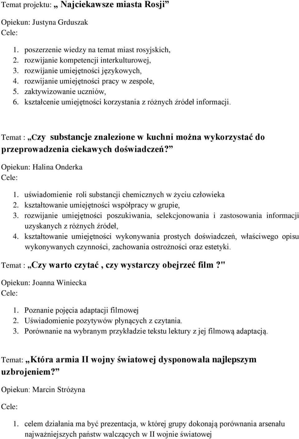 Temat : Czy substancje znalezione w kuchni można wykorzystać do przeprowadzenia ciekawych doświadczeń? Opiekun: Halina Onderka 1. uświadomienie roli substancji chemicznych w życiu człowieka 2.