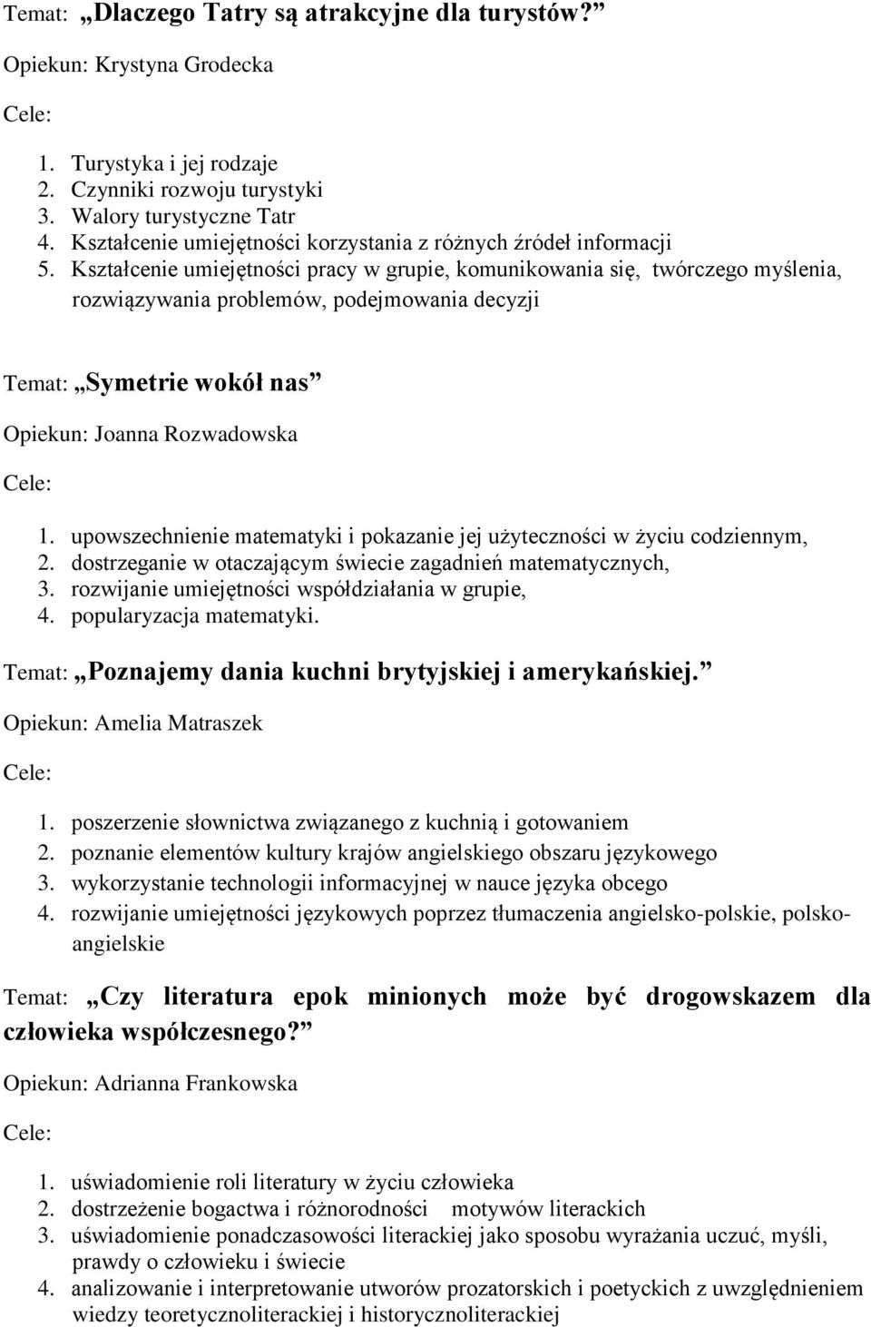 Kształcenie umiejętności pracy w grupie, komunikowania się, twórczego myślenia, rozwiązywania problemów, podejmowania decyzji Temat: Symetrie wokół nas Opiekun: Joanna Rozwadowska 1.