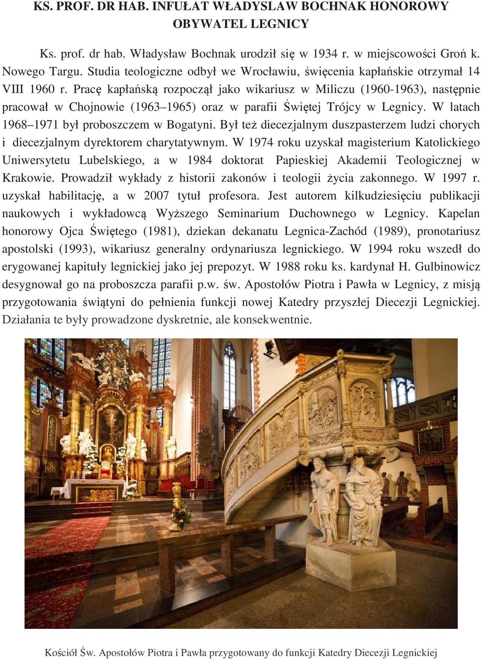 Pracę kapłańską rozpoczął jako wikariusz w Miliczu (1960-1963), następnie pracował w Chojnowie (1963 1965) oraz w parafii Świętej Trójcy w Legnicy. W latach 1968 1971 był proboszczem w Bogatyni.