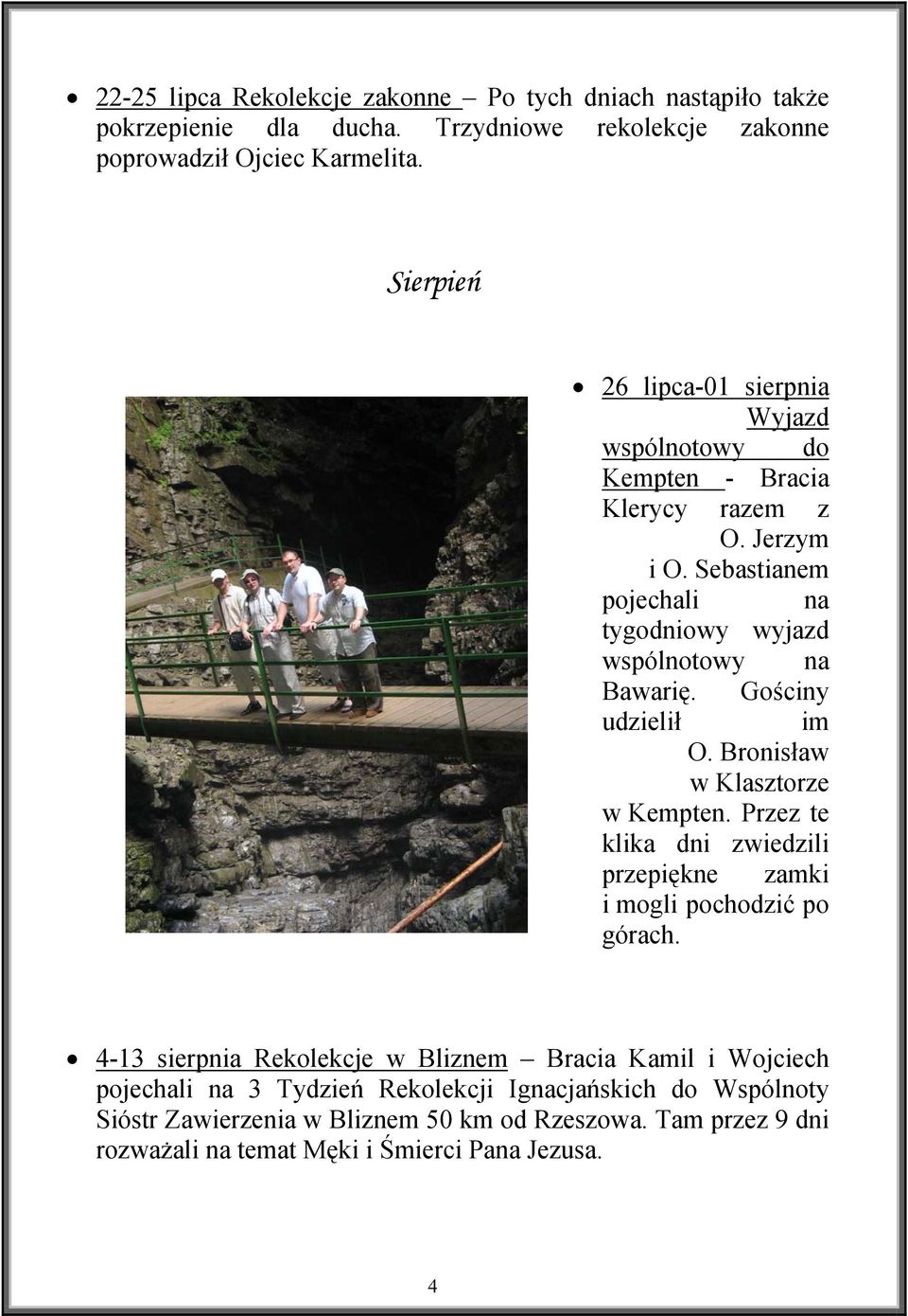 Gościny udzielił im O. Bronisław w Klasztorze w Kempten. Przez te klika dni zwiedzili przepiękne zamki i mogli pochodzić po górach.