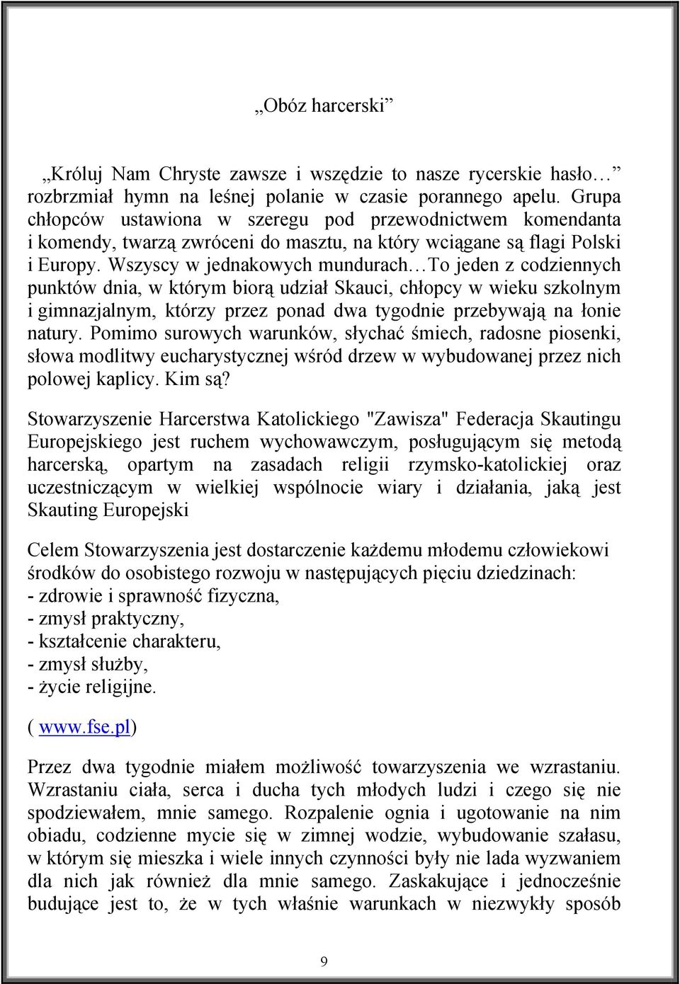 Wszyscy w jednakowych mundurach To jeden z codziennych punktów dnia, w którym biorą udział Skauci, chłopcy w wieku szkolnym i gimnazjalnym, którzy przez ponad dwa tygodnie przebywają na łonie natury.