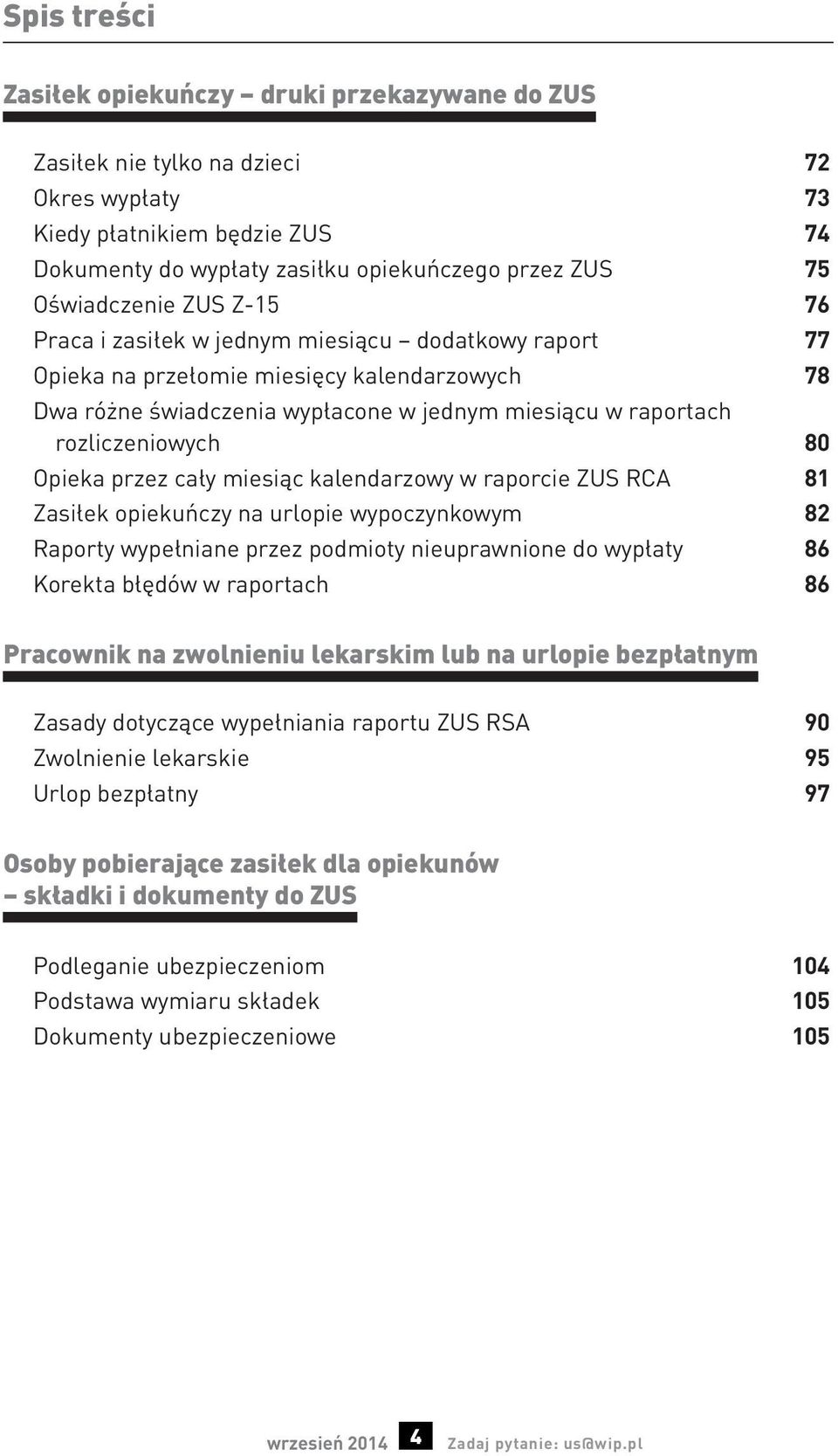 rozliczeniowych 80 Opieka przez cały miesiąc kalendarzowy w raporcie ZUS RCA 81 Zasiłek opiekuńczy na urlopie wypoczynkowym 82 Raporty wypełniane przez podmioty nieuprawnione do wypłaty 86 Korekta