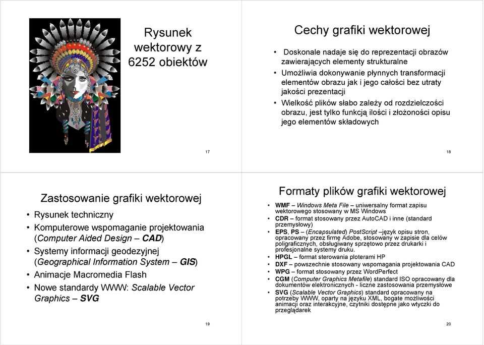 Zastosowanie grafiki wektorowej Rysunek techniczny Komputerowe wspomaganie projektowania (Computer Aided Design CAD) Systemy informacji geodezyjnej (Geographical Information System GIS) Animacje