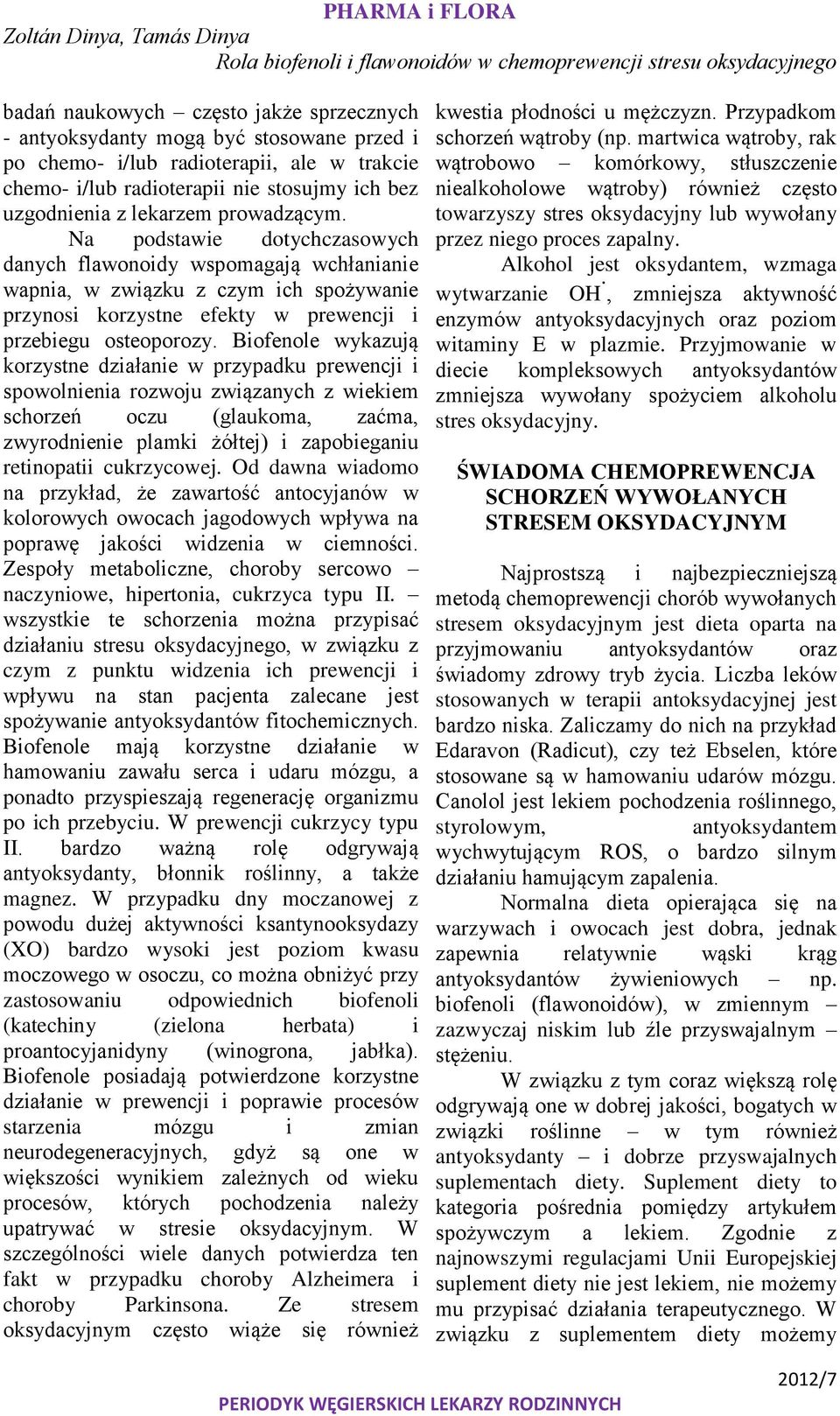 Biofenole wykazują korzystne działanie w przypadku prewencji i spowolnienia rozwoju związanych z wiekiem schorzeń oczu (glaukoma, zaćma, zwyrodnienie plamki żółtej) i zapobieganiu retinopatii