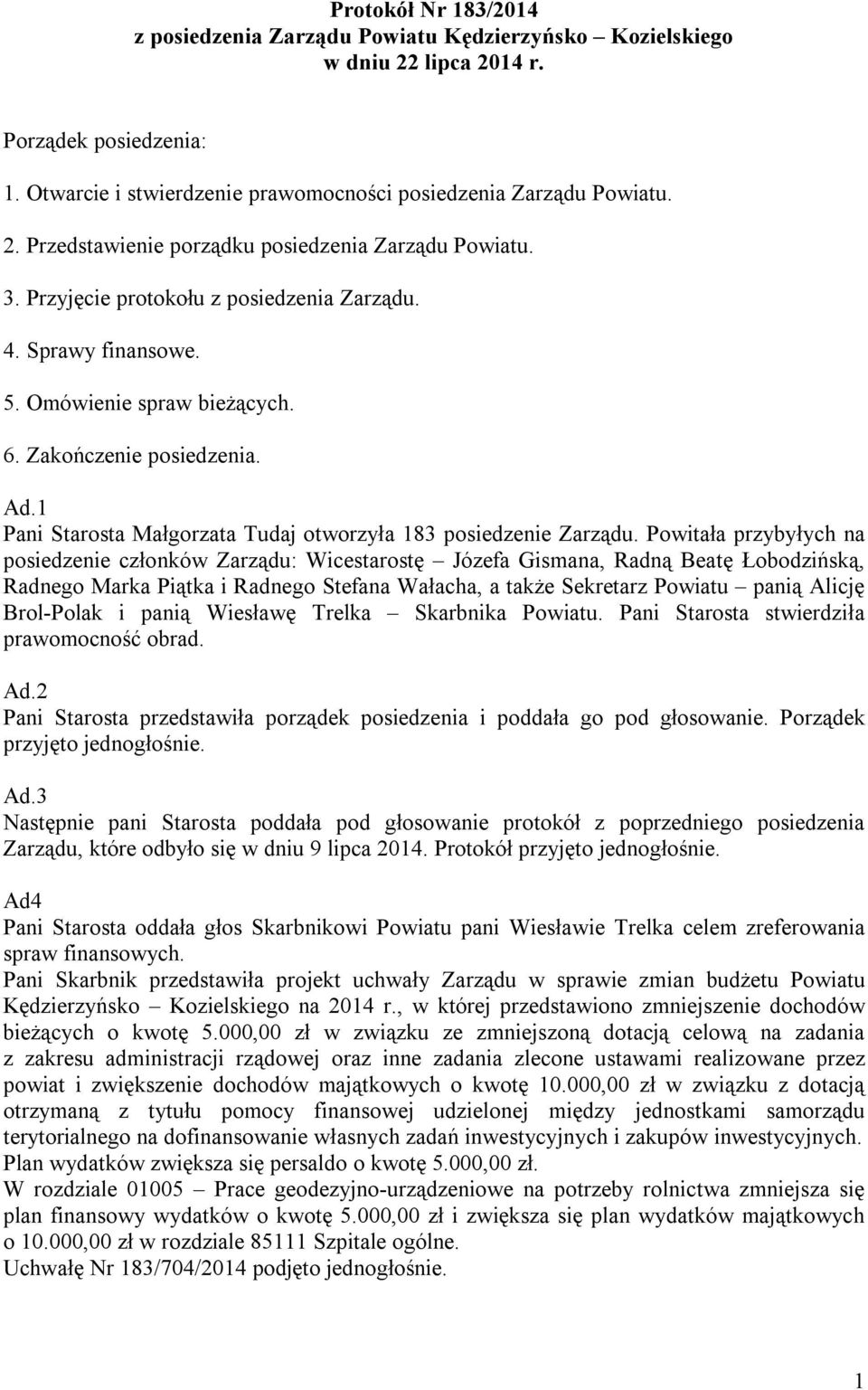 Powitała przybyłych na posiedzenie członków Zarządu: Wicestarostę Józefa Gismana, Radną Beatę Łobodzińską, Radnego Marka Piątka i Radnego Stefana Wałacha, a także Sekretarz Powiatu panią Alicję