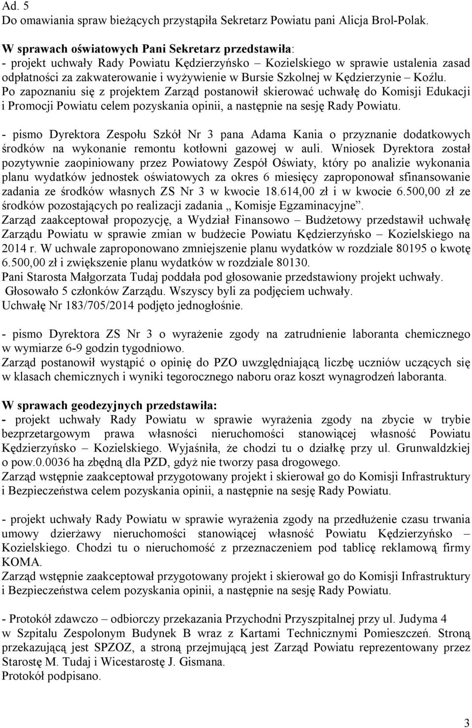 Kędzierzynie Koźlu. Po zapoznaniu się z projektem Zarząd postanowił skierować uchwałę do Komisji Edukacji i Promocji Powiatu celem pozyskania opinii, a następnie na sesję Rady Powiatu.