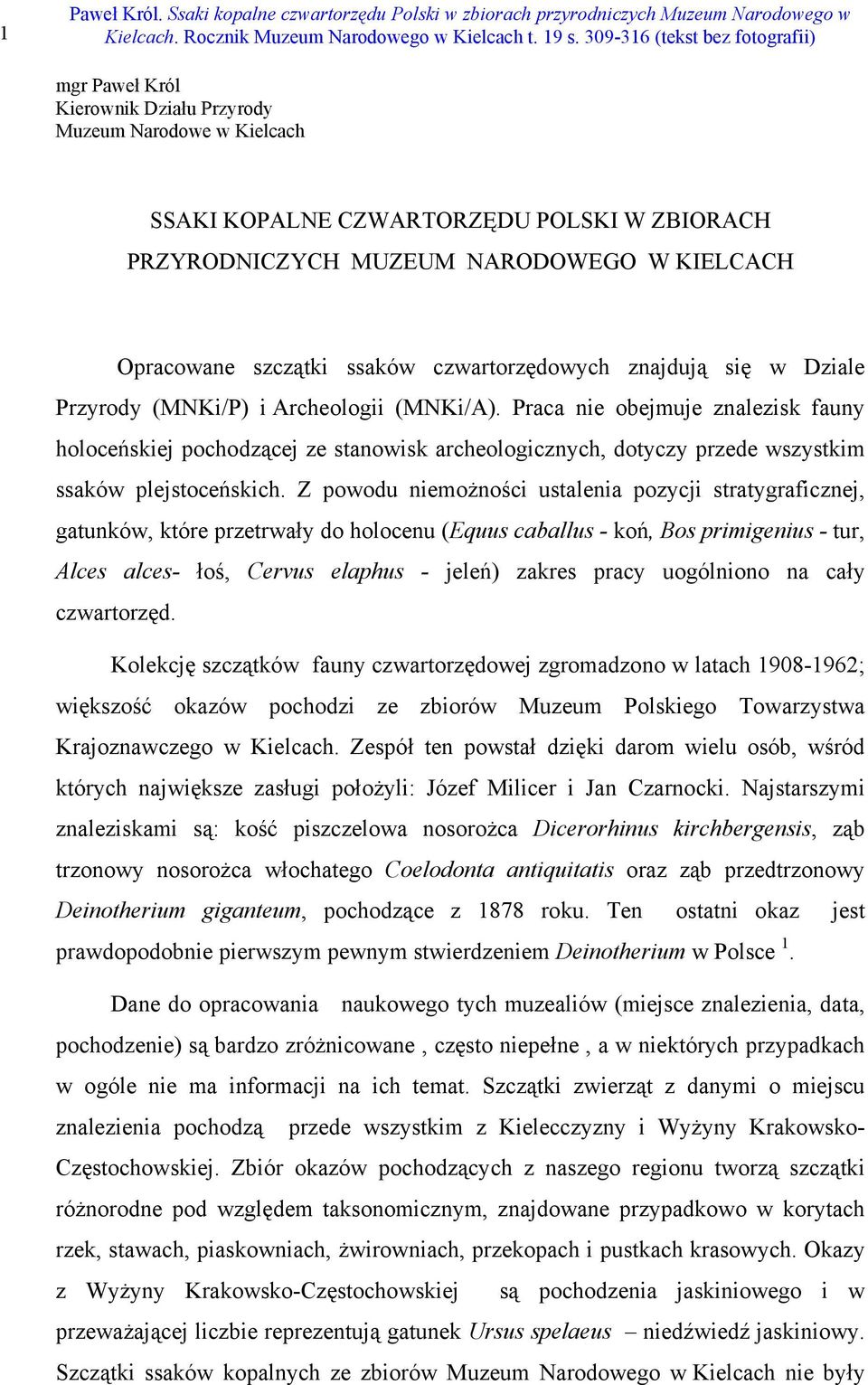 Praca nie obejmuje znalezisk fauny holoceńskiej pochodzącej ze stanowisk archeologicznych, dotyczy przede wszystkim ssaków plejstoceńskich.