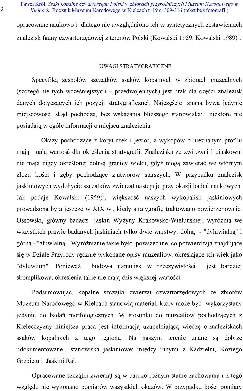 pozycji stratygraficznej. Najczęściej znana bywa jedynie miejscowość, skąd pochodzą, bez wskazania bliższego stanowiska; niektóre nie posiadają w ogóle informacji o miejscu znalezienia.