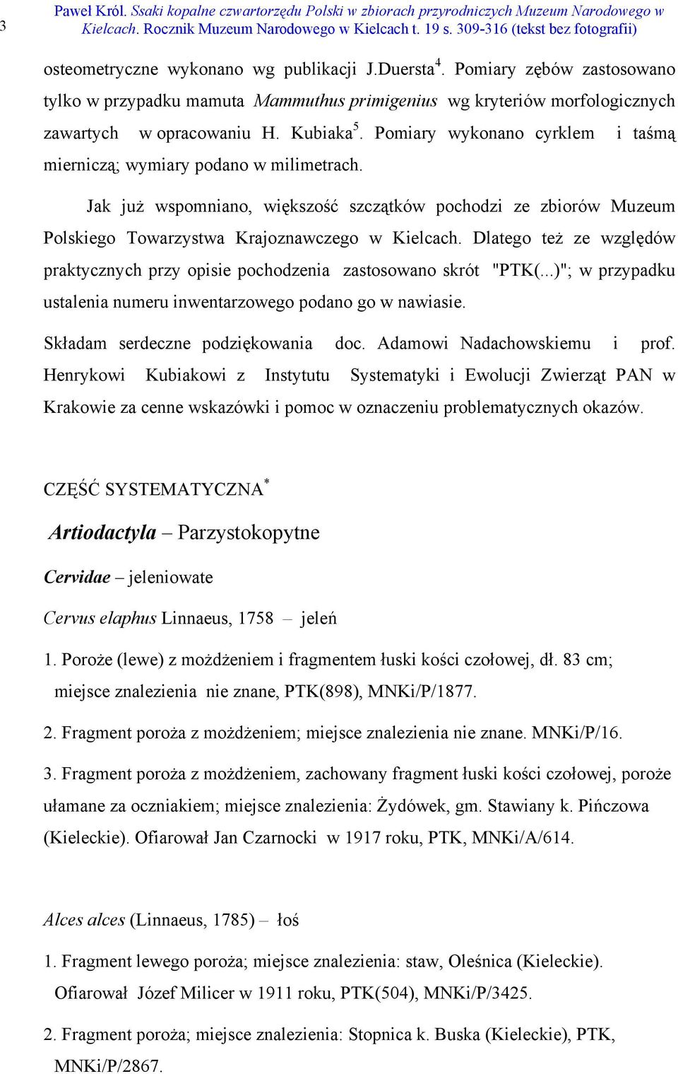 Dlatego też ze względów praktycznych przy opisie pochodzenia zastosowano skrót "PTK(...)"; w przypadku ustalenia numeru inwentarzowego podano go w nawiasie. Składam serdeczne podziękowania doc.