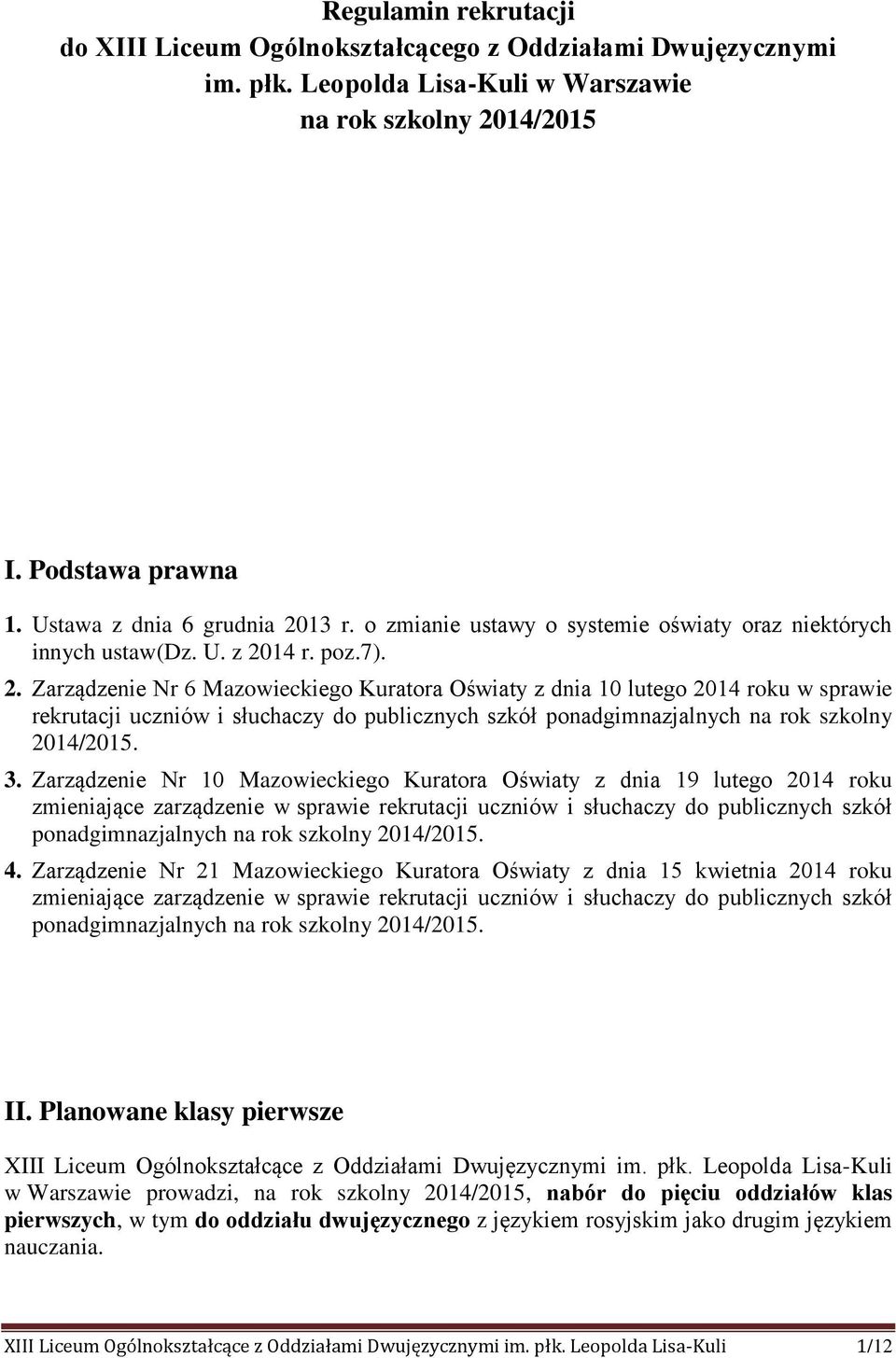 14 r. poz.7). 2. Zarządzenie Nr 6 Mazowieckiego Kuratora Oświaty z dnia 10 lutego 2014 roku w sprawie rekrutacji uczniów i słuchaczy do publicznych szkół ponadgimnazjalnych na rok szkolny 2014/2015.