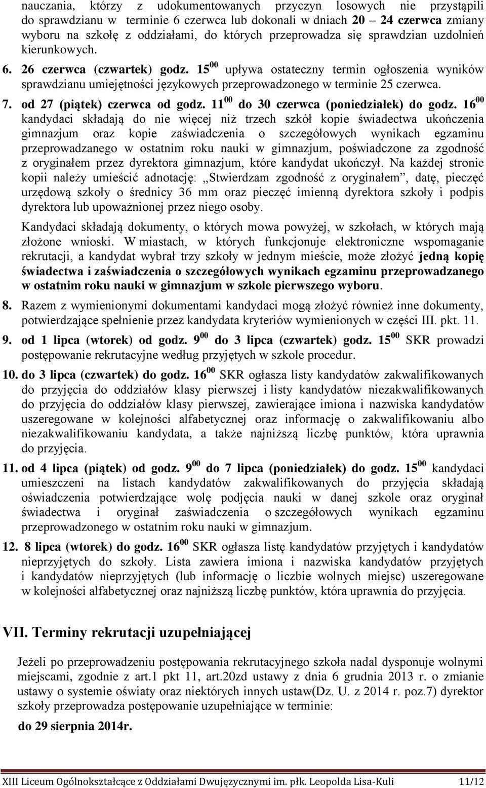 15 00 upływa ostateczny termin ogłoszenia wyników sprawdzianu umiejętności językowych przeprowadzonego w terminie 25 czerwca. 7. od 27 (piątek) czerwca od godz.