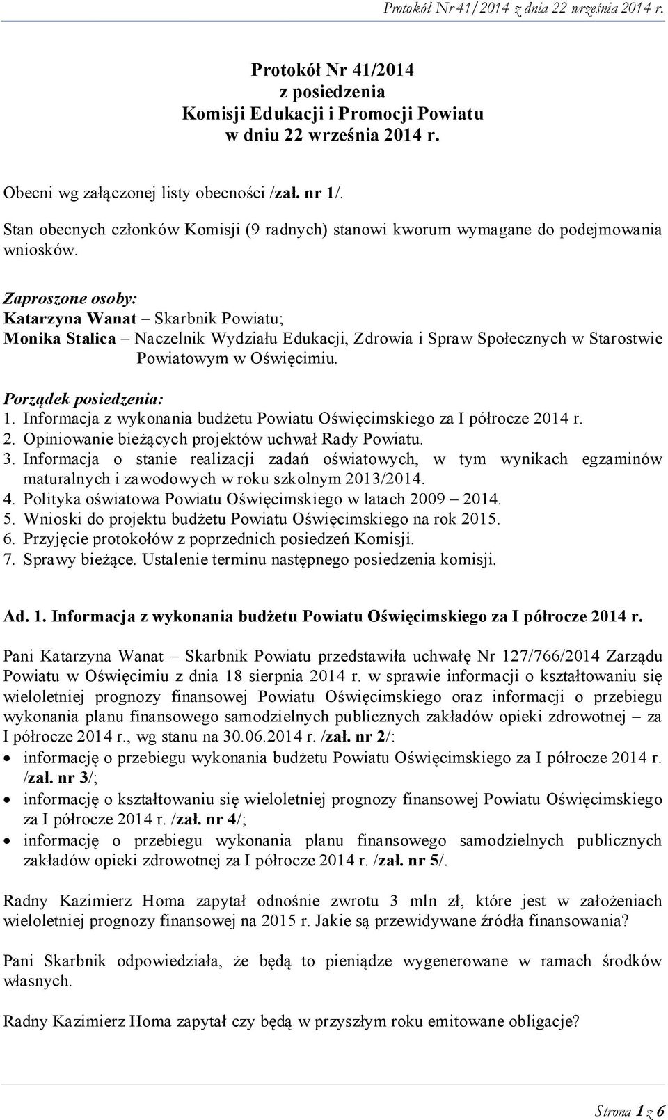 Zaproszone osoby: Katarzyna Wanat Skarbnik Powiatu; Monika Stalica Naczelnik Wydziału Edukacji, Zdrowia i Spraw Społecznych w Starostwie Powiatowym w Oświęcimiu. Porządek posiedzenia: 1.