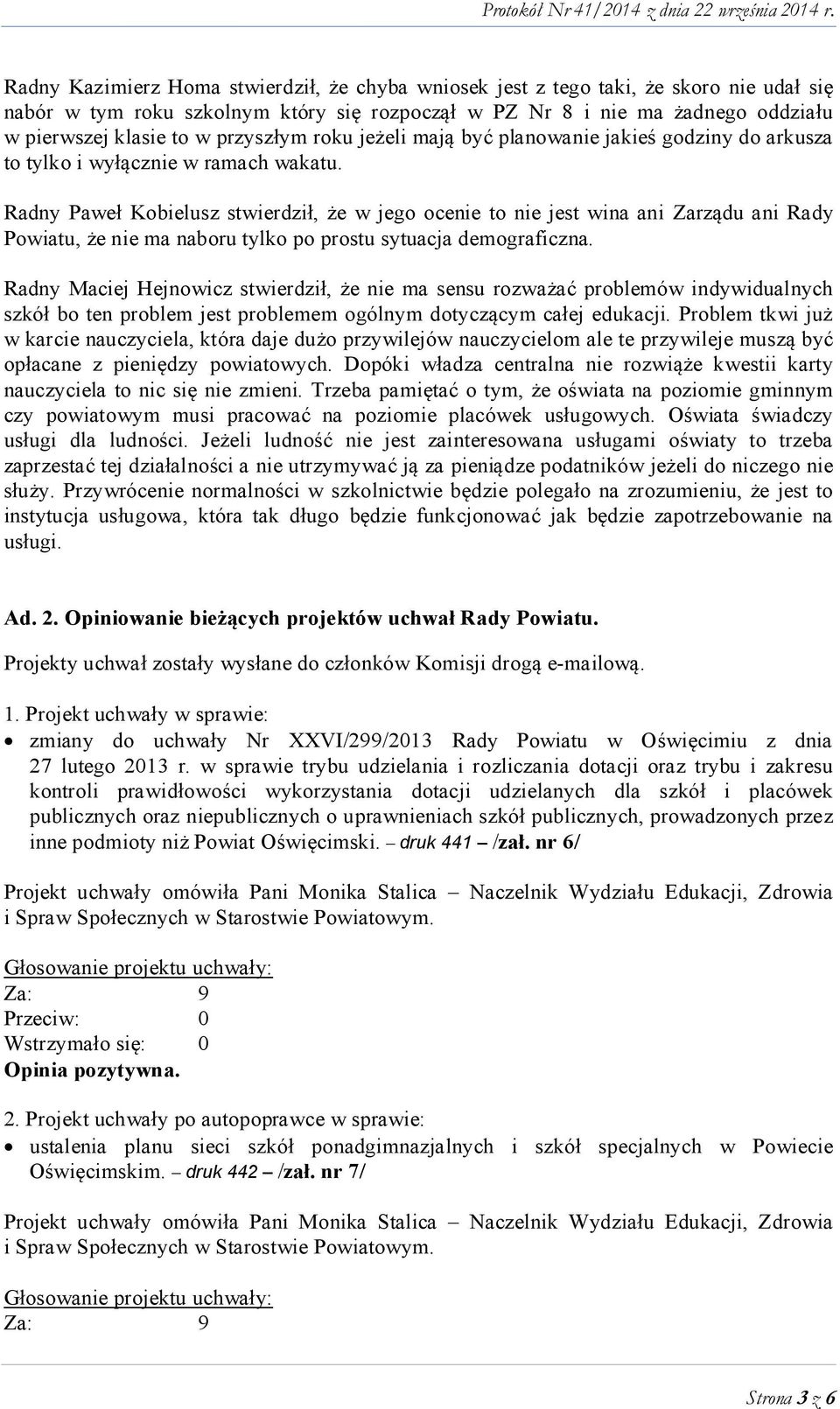 Radny Paweł Kobielusz stwierdził, że w jego ocenie to nie jest wina ani Zarządu ani Rady Powiatu, że nie ma naboru tylko po prostu sytuacja demograficzna.