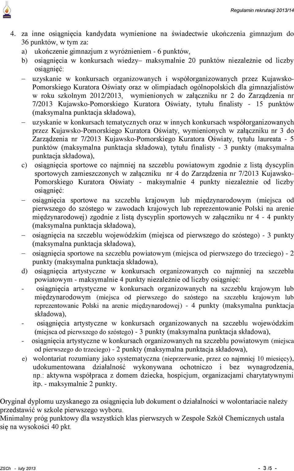 gimnazjalistów w roku szkolnym 2012/2013, wymienionych w załączniku nr 2 do Zarządzenia nr 7/2013 Kujawsko-Pomorskiego Kuratora Oświaty, tytułu finalisty - 15 punktów uzyskanie w konkursach