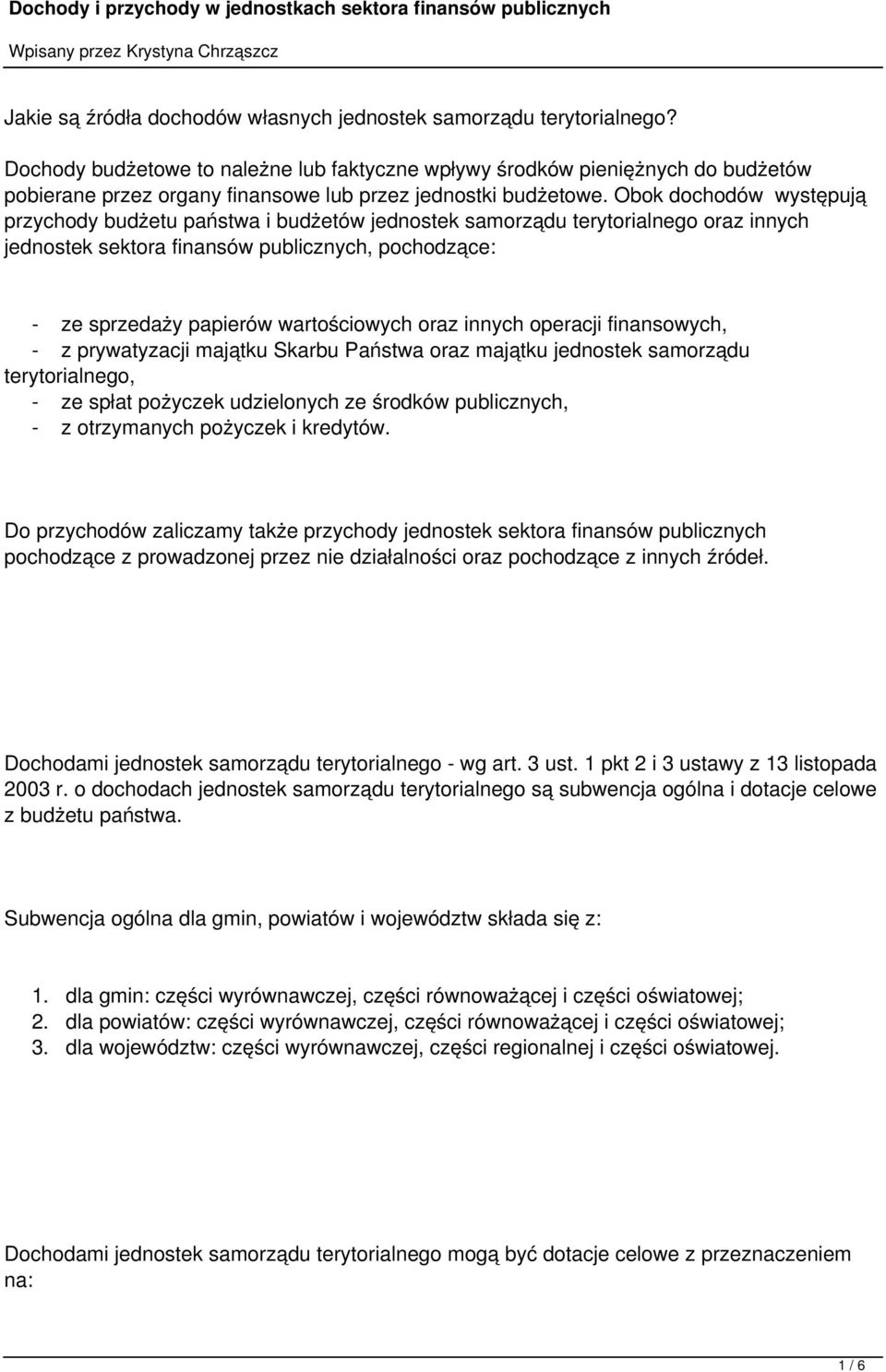 Obok dochodów występują przychody budżetu państwa i budżetów jednostek samorządu terytorialnego oraz innych jednostek sektora finansów publicznych, pochodzące: - ze sprzedaży papierów wartościowych