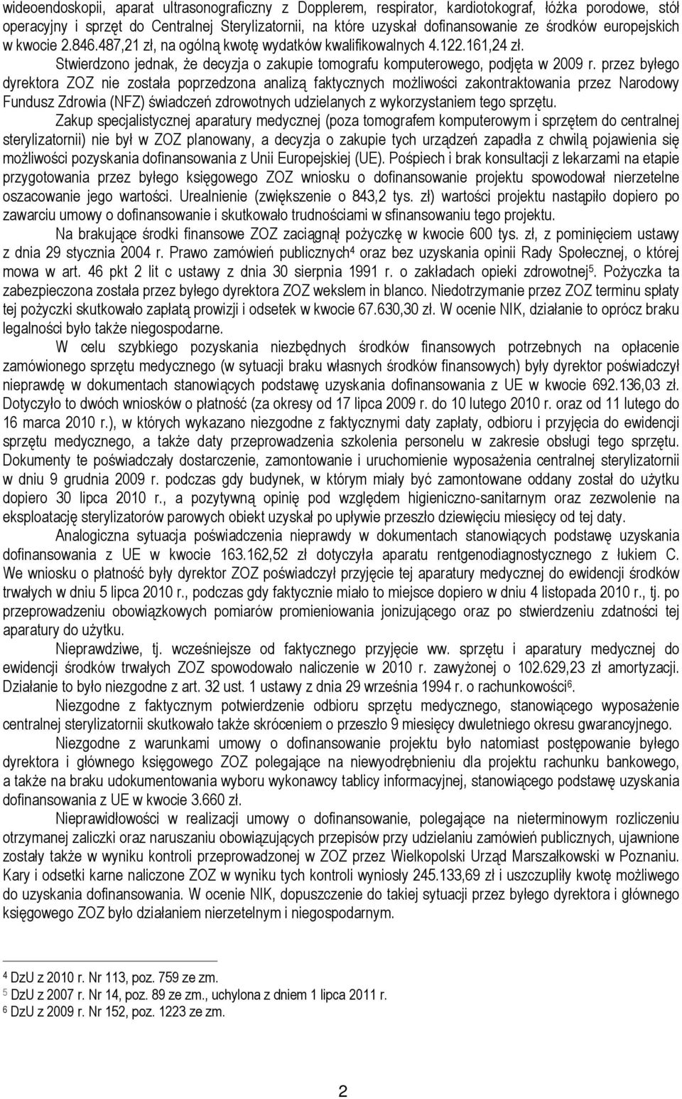 przez byłego dyrektora ZOZ nie została poprzedzona analizą faktycznych możliwości zakontraktowania przez Narodowy Fundusz Zdrowia (NFZ) świadczeń zdrowotnych udzielanych z wykorzystaniem tego sprzętu.