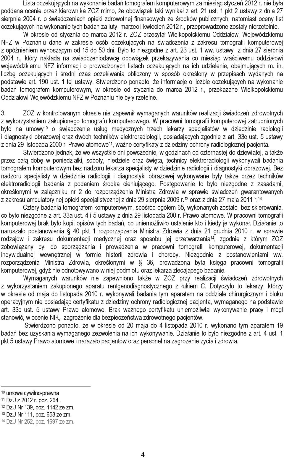 o świadczeniach opieki zdrowotnej finansowych ze środków publicznych, natomiast oceny list oczekujących na wykonanie tych badań za luty, marzec i kwiecień 2012 r., przeprowadzone zostały nierzetelnie.