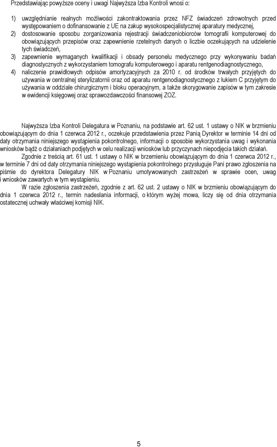 rzetelnych danych o liczbie oczekujących na udzielenie tych świadczeń, 3) zapewnienie wymaganych kwalifikacji i obsady personelu medycznego przy wykonywaniu badań diagnostycznych z wykorzystaniem