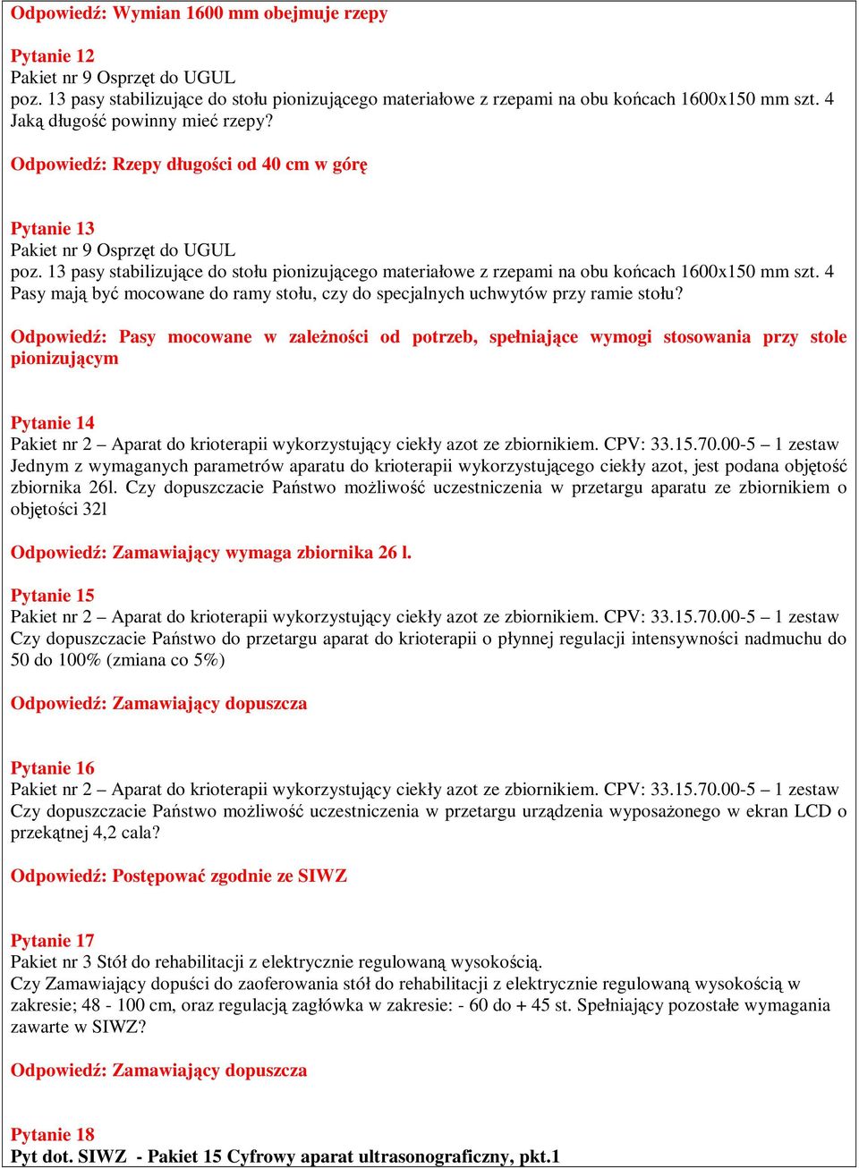 Odpowiedź: Pasy mocowane w zaleŝności od potrzeb, spełniające wymogi stosowania przy stole pionizującym Pytanie 14 Pakiet nr 2 Aparat do krioterapii wykorzystujący ciekły azot ze zbiornikiem. CPV: 33.