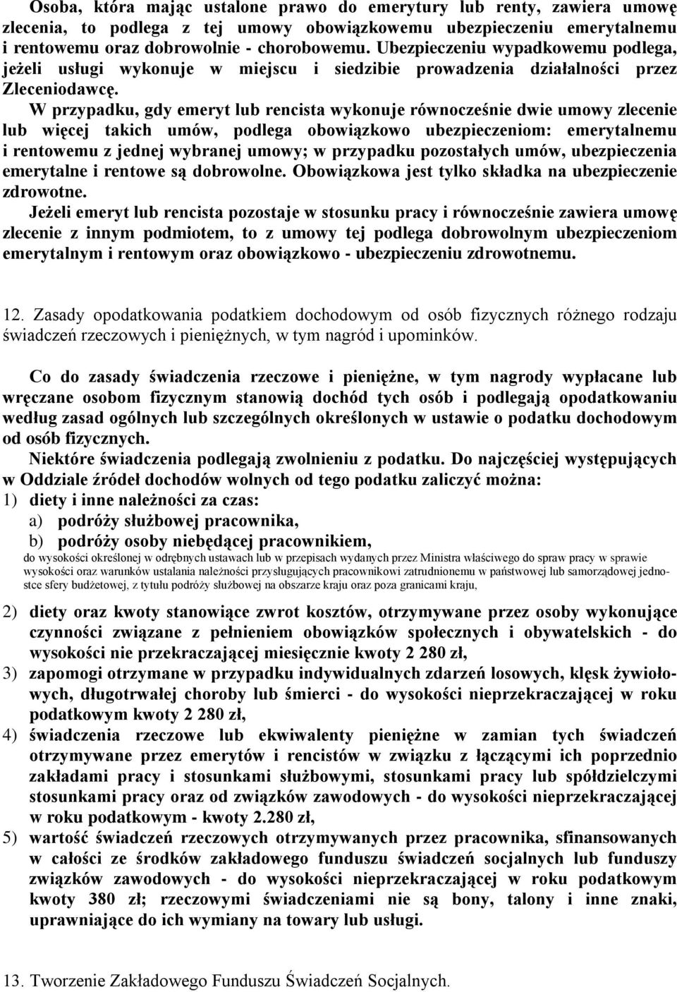 W przypadku, gdy emeryt lub rencista wykonuje równocześnie dwie umowy zlecenie lub więcej takich umów, podlega obowiązkowo ubezpieczeniom: emerytalnemu i rentowemu z jednej wybranej umowy; w