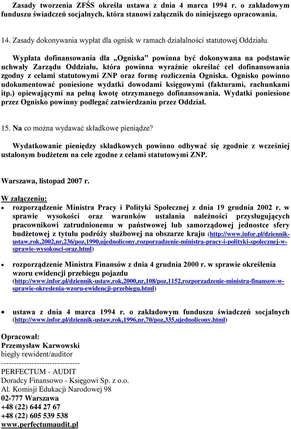 Wypłata dofinansowania dla Ogniska powinna być dokonywana na podstawie uchwały Zarządu Oddziału, która powinna wyraźnie określać cel dofinansowania zgodny z celami statutowymi ZNP oraz formę