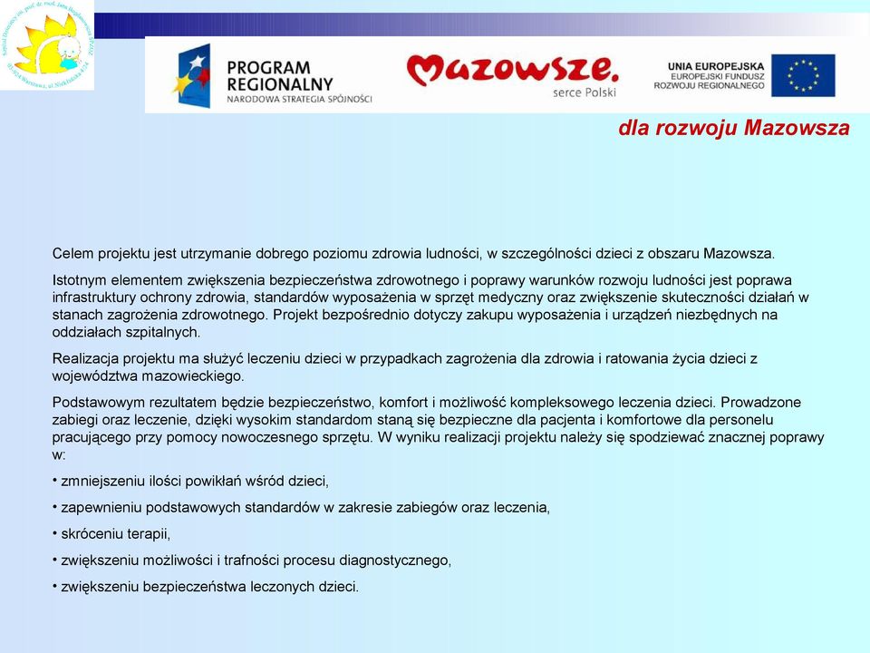 skuteczności działań w stanach zagrożenia zdrowotnego. Projekt bezpośrednio dotyczy zakupu wyposażenia i urządzeń niezbędnych na oddziałach szpitalnych.